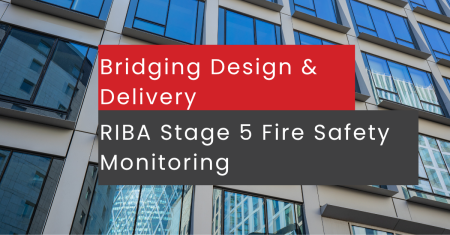 Bridging Design and Delivery: Why RIBA Stage 5 Fire Safety Monitoring Is Critical for Compliance by Simon Hollington